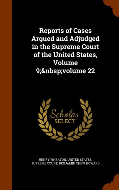Reports of Cases Argued and Adjudged in the Supreme Court of the United States, Volume 9; Volume 22, Hardback Book