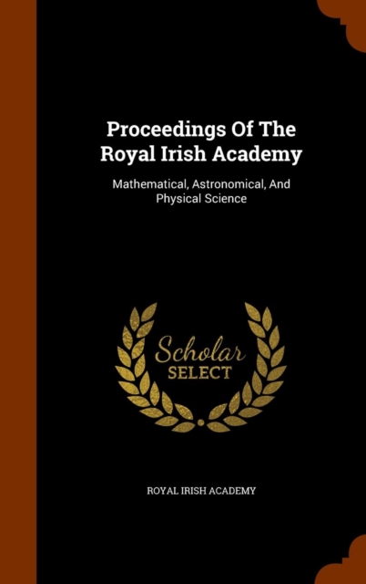 Proceedings of the Royal Irish Academy : Mathematical, Astronomical, and Physical Science, Hardback Book