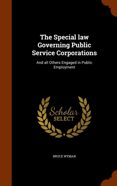 The Special Law Governing Public Service Corporations : And All Others Engaged in Public Employment, Hardback Book