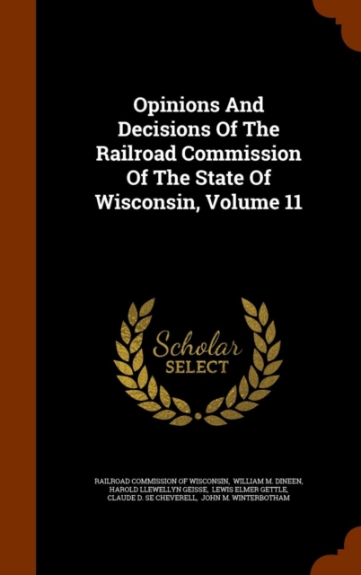 Opinions and Decisions of the Railroad Commission of the State of Wisconsin, Volume 11, Hardback Book