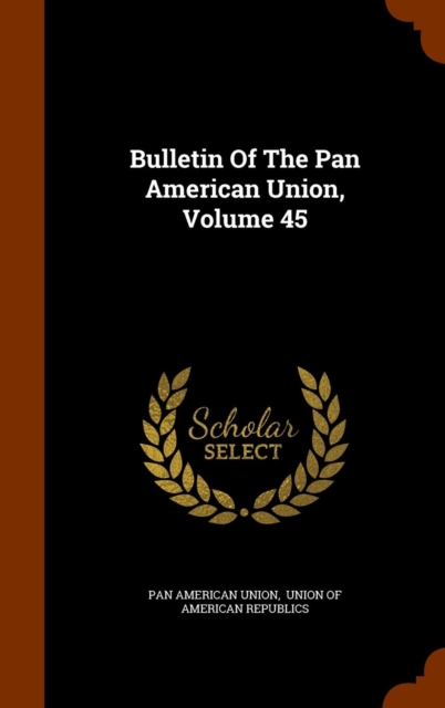 Bulletin of the Pan American Union, Volume 45, Hardback Book