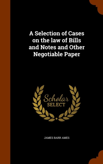 A Selection of Cases on the Law of Bills and Notes and Other Negotiable Paper, Hardback Book