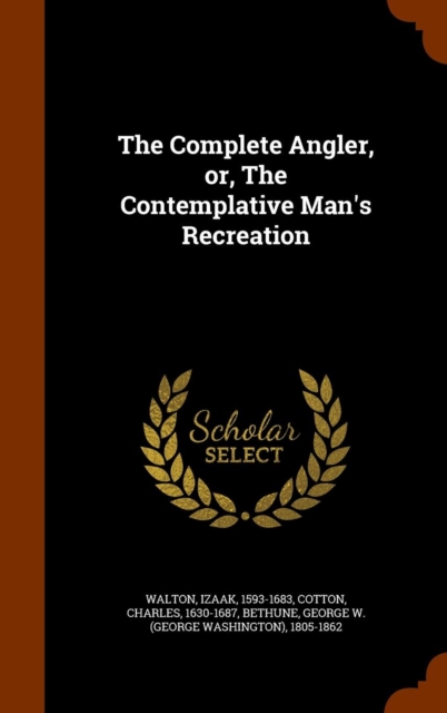 The Complete Angler, Or, the Contemplative Man's Recreation, Hardback Book