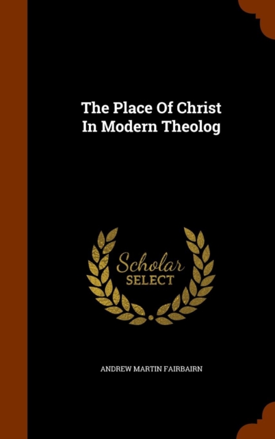 The Place of Christ in Modern Theolog, Hardback Book