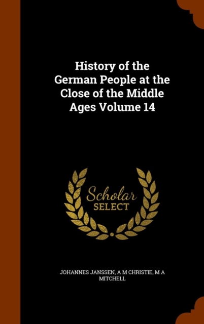 History of the German People at the Close of the Middle Ages Volume 14, Hardback Book