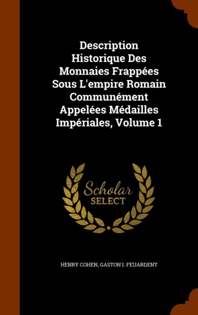 Description Historique Des Monnaies Frappees Sous L'Empire Romain Communement Appelees Medailles Imperiales, Volume 1, Hardback Book