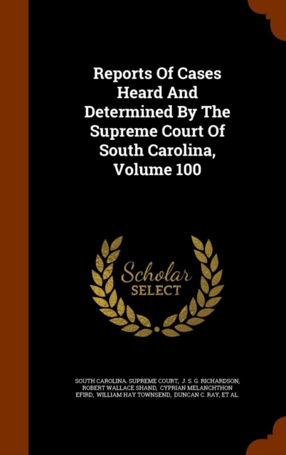 Reports of Cases Heard and Determined by the Supreme Court of South Carolina, Volume 100, Hardback Book