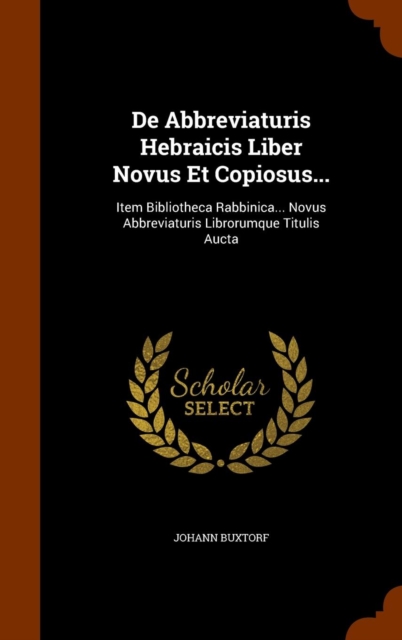 de Abbreviaturis Hebraicis Liber Novus Et Copiosus... : Item Bibliotheca Rabbinica... Novus Abbreviaturis Librorumque Titulis Aucta, Hardback Book