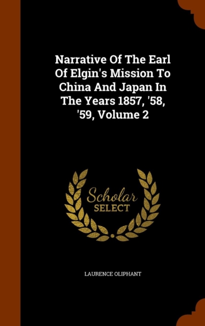 Narrative of the Earl of Elgin's Mission to China and Japan in the Years 1857, '58, '59, Volume 2, Hardback Book