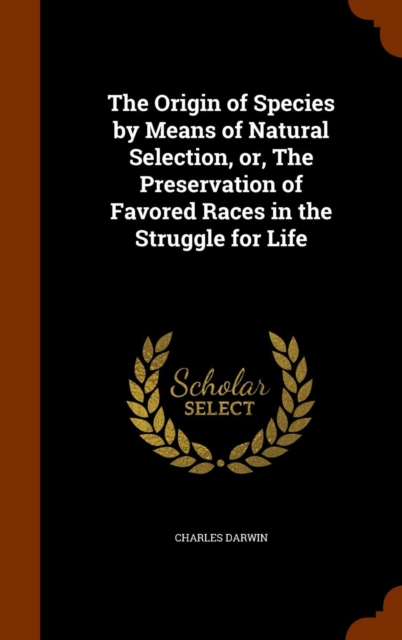 The Origin of Species by Means of Natural Selection, Or, the Preservation of Favored Races in the Struggle for Life, Hardback Book
