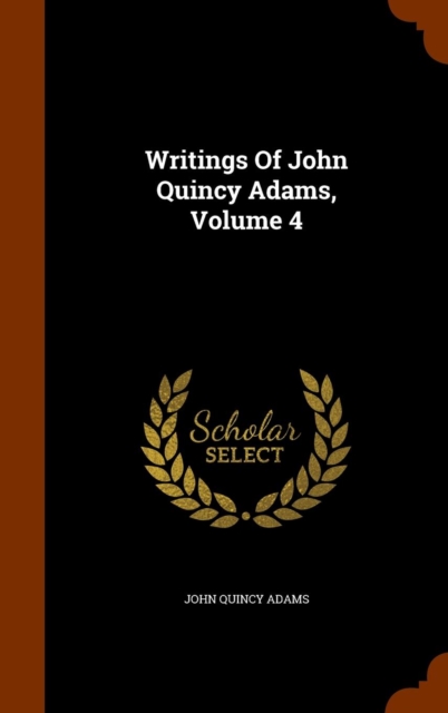 Writings of John Quincy Adams, Volume 4, Hardback Book