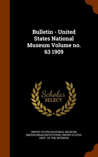 Bulletin - United States National Museum Volume No. 63 1909, Hardback Book