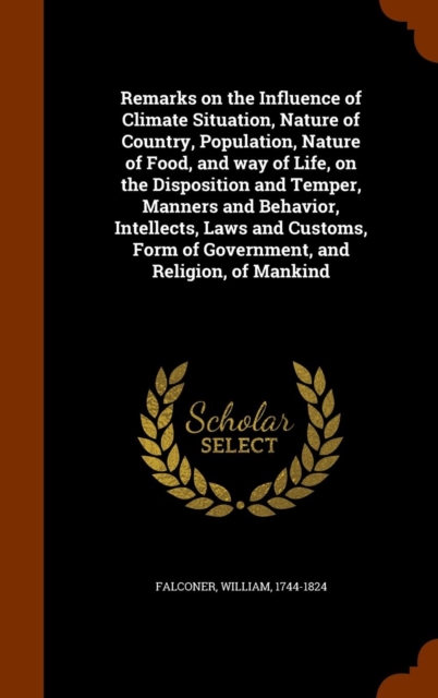 Remarks on the Influence of Climate Situation, Nature of Country, Population, Nature of Food, and Way of Life, on the Disposition and Temper, Manners and Behavior, Intellects, Laws and Customs, Form o, Hardback Book