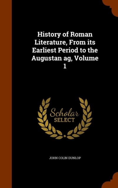 History of Roman Literature, from Its Earliest Period to the Augustan AG, Volume 1, Hardback Book