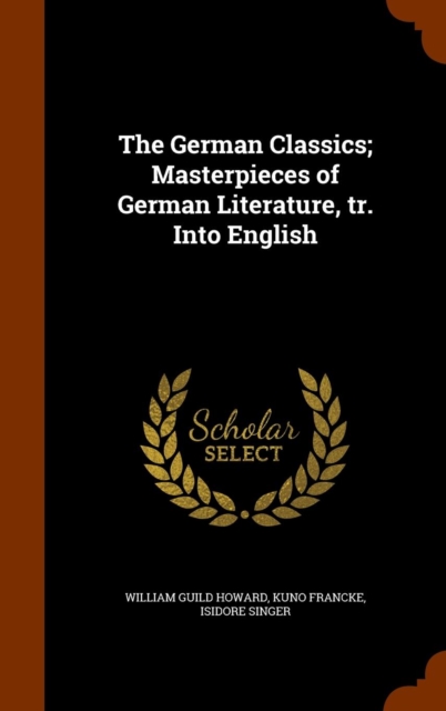 The German Classics; Masterpieces of German Literature, Tr. Into English, Hardback Book