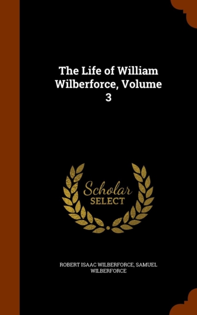 The Life of William Wilberforce, Volume 3, Hardback Book