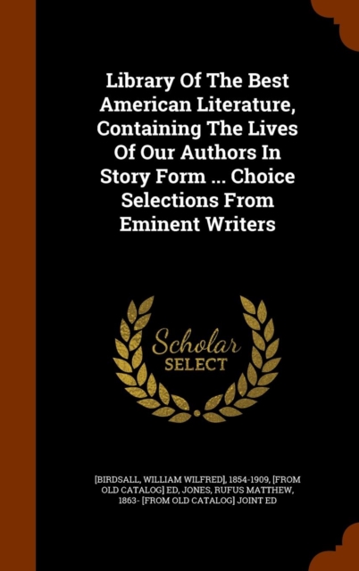 Library of the Best American Literature, Containing the Lives of Our Authors in Story Form ... Choice Selections from Eminent Writers, Hardback Book