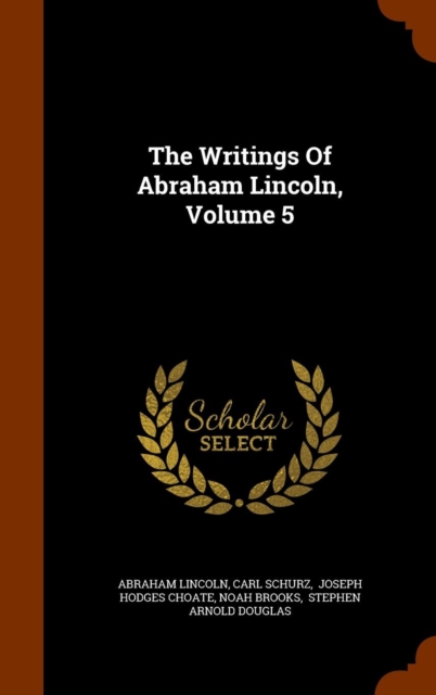 The Writings of Abraham Lincoln, Volume 5, Hardback Book