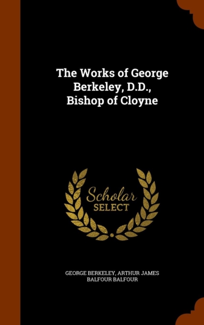 The Works of George Berkeley, D.D., Bishop of Cloyne, Hardback Book