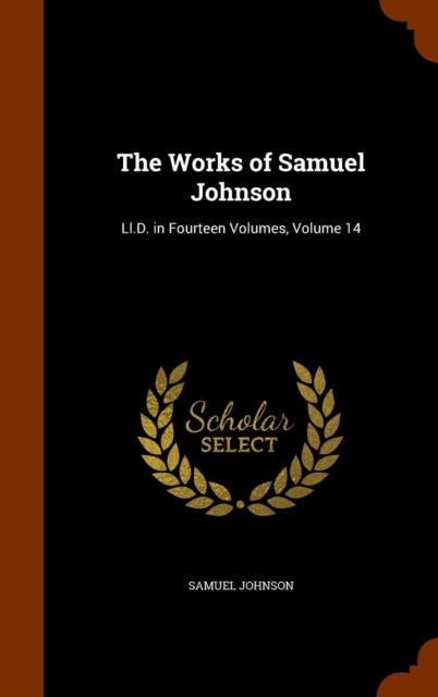 The Works of Samuel Johnson : LL.D. in Fourteen Volumes, Volume 14, Hardback Book