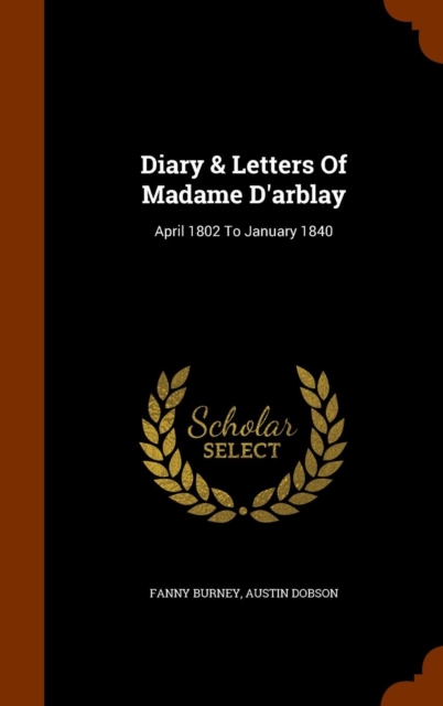 Diary & Letters of Madame D'Arblay : April 1802 to January 1840, Hardback Book