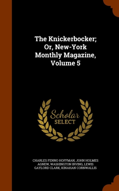 The Knickerbocker; Or, New-York Monthly Magazine, Volume 5, Hardback Book
