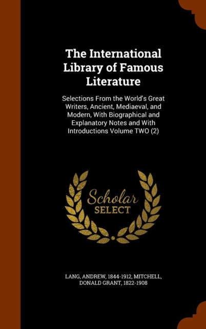 The International Library of Famous Literature : Selections from the World's Great Writers, Ancient, Mediaeval, and Modern, with Biographical and Explanatory Notes and with Introductions Volume Two (2, Hardback Book