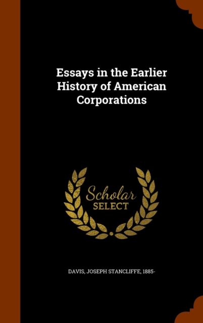 Essays in the Earlier History of American Corporations, Hardback Book