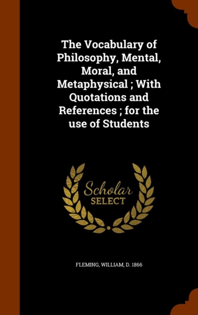 The Vocabulary of Philosophy, Mental, Moral, and Metaphysical; With Quotations and References; For the Use of Students, Hardback Book