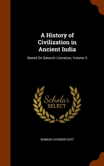 A History of Civilization in Ancient India : Based on Sanscrit Literature, Volume 3, Hardback Book