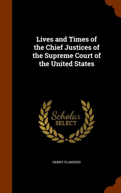 Lives and Times of the Chief Justices of the Supreme Court of the United States, Hardback Book