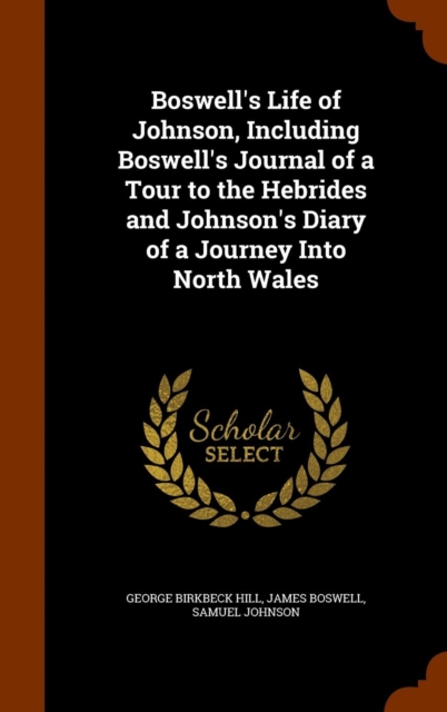 Boswell's Life of Johnson, Including Boswell's Journal of a Tour to the Hebrides and Johnson's Diary of a Journey Into North Wales, Hardback Book