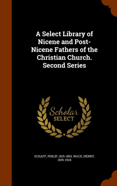 A Select Library of Nicene and Post-Nicene Fathers of the Christian Church. Second Series, Hardback Book
