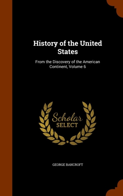 History of the United States : From the Discovery of the American Continent, Volume 6, Hardback Book