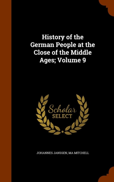 History of the German People at the Close of the Middle Ages; Volume 9, Hardback Book