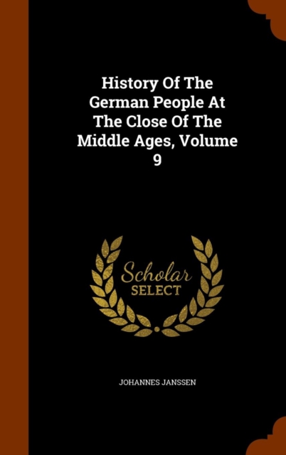 History of the German People at the Close of the Middle Ages, Volume 9, Hardback Book