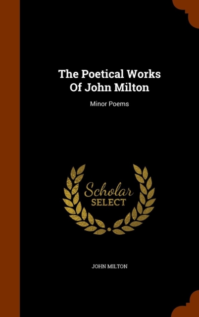The Poetical Works of John Milton : Minor Poems, Hardback Book