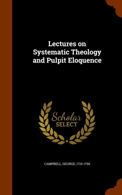 Lectures on Systematic Theology and Pulpit Eloquence, Hardback Book