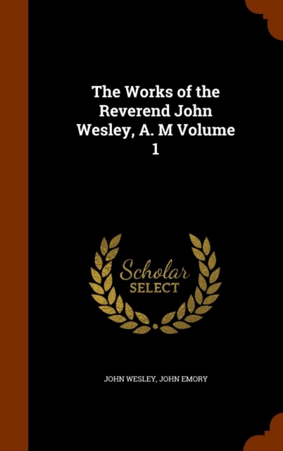 The Works of the Reverend John Wesley, A. M Volume 1, Hardback Book