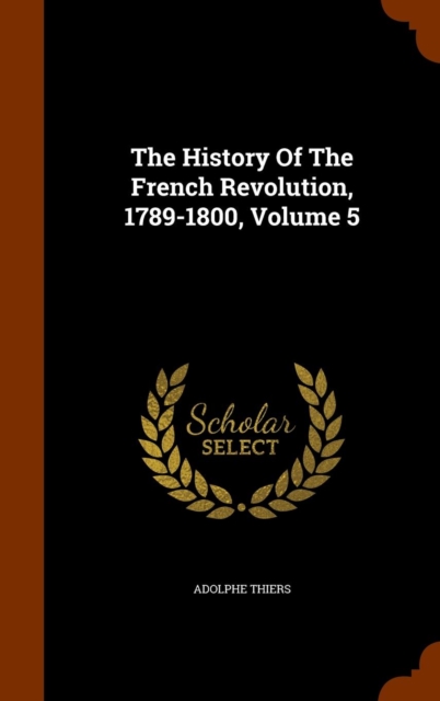 The History of the French Revolution, 1789-1800, Volume 5, Hardback Book