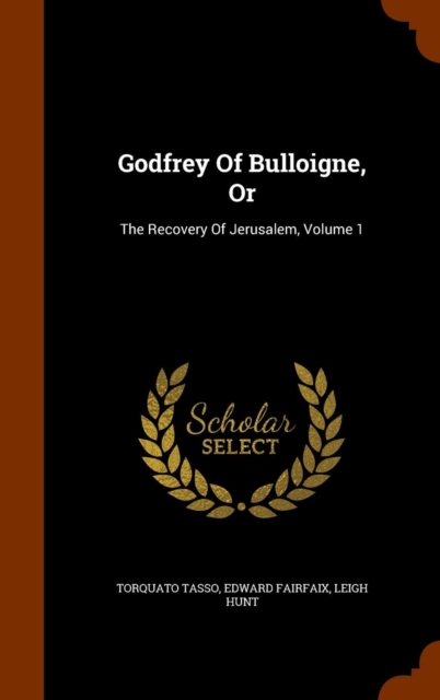 Godfrey of Bulloigne, or : The Recovery of Jerusalem, Volume 1, Hardback Book