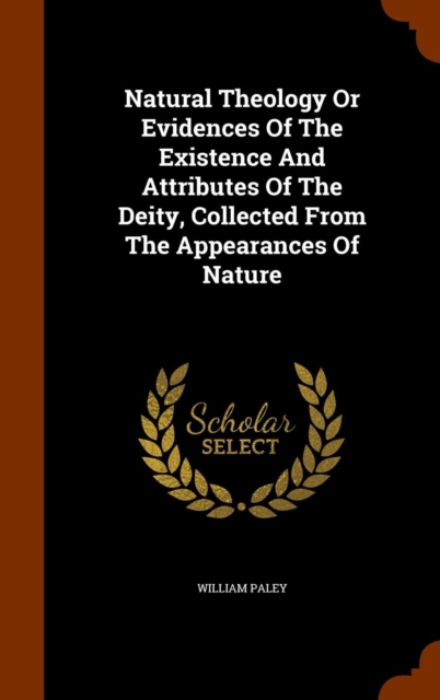 Natural Theology or Evidences of the Existence and Attributes of the Deity, Collected from the Appearances of Nature, Hardback Book
