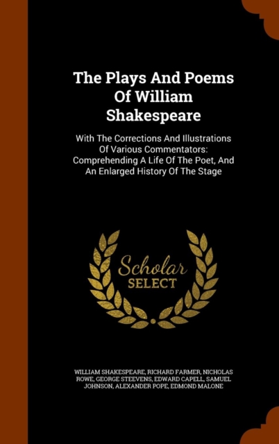 The Plays and Poems of William Shakespeare : With the Corrections and Illustrations of Various Commentators: Comprehending a Life of the Poet, and an Enlarged History of the Stage, Hardback Book