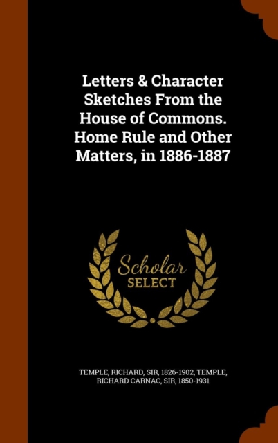 Letters & Character Sketches from the House of Commons. Home Rule and Other Matters, in 1886-1887, Hardback Book