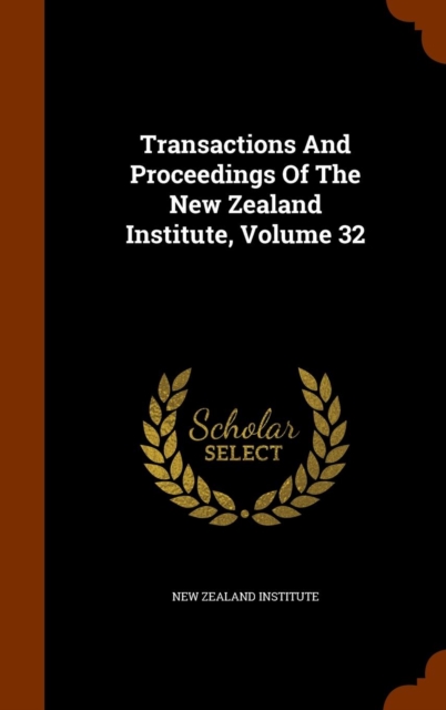 Transactions and Proceedings of the New Zealand Institute, Volume 32, Hardback Book