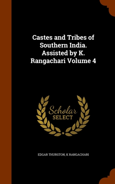 Castes and Tribes of Southern India. Assisted by K. Rangachari Volume 4, Hardback Book