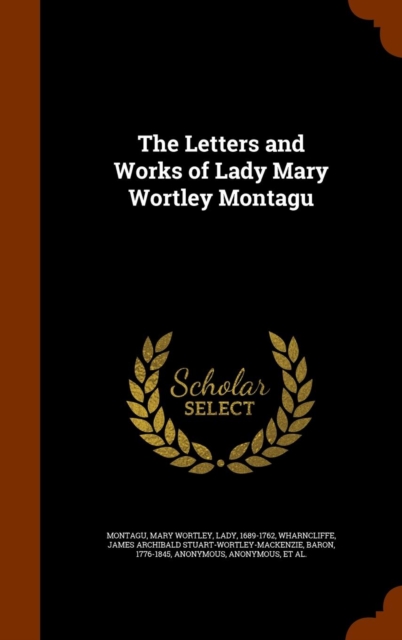 The Letters and Works of Lady Mary Wortley Montagu, Hardback Book