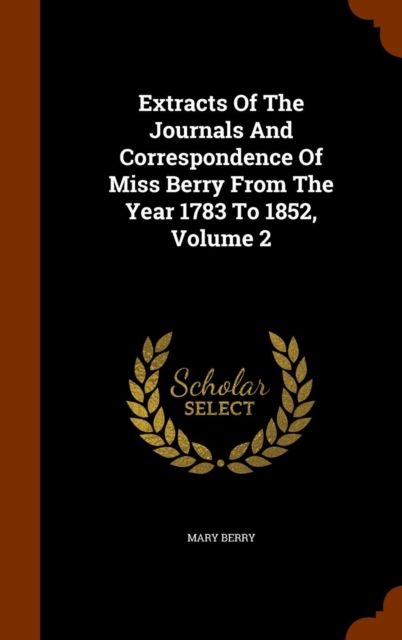 Extracts of the Journals and Correspondence of Miss Berry from the Year 1783 to 1852, Volume 2, Hardback Book