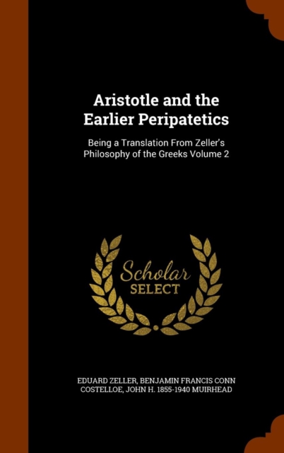 Aristotle and the Earlier Peripatetics : Being a Translation from Zeller's Philosophy of the Greeks Volume 2, Hardback Book