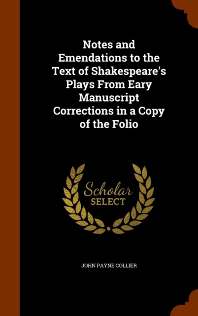 Notes and Emendations to the Text of Shakespeare's Plays from Eary Manuscript Corrections in a Copy of the Folio, Hardback Book